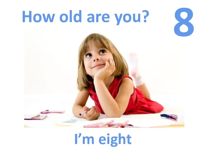 How old are you? 8 I’m eight