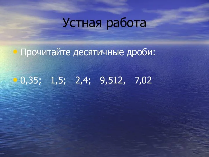 Устная работа Прочитайте десятичные дроби: 0,35; 1,5; 2,4; 9,512, 7,02