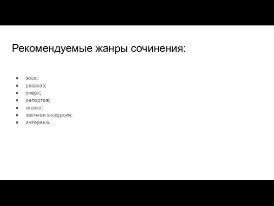 Рекомендуемые жанры сочинения: эссе; рассказ; очерк; репортаж; сказка; заочная экскурсия; интервью.