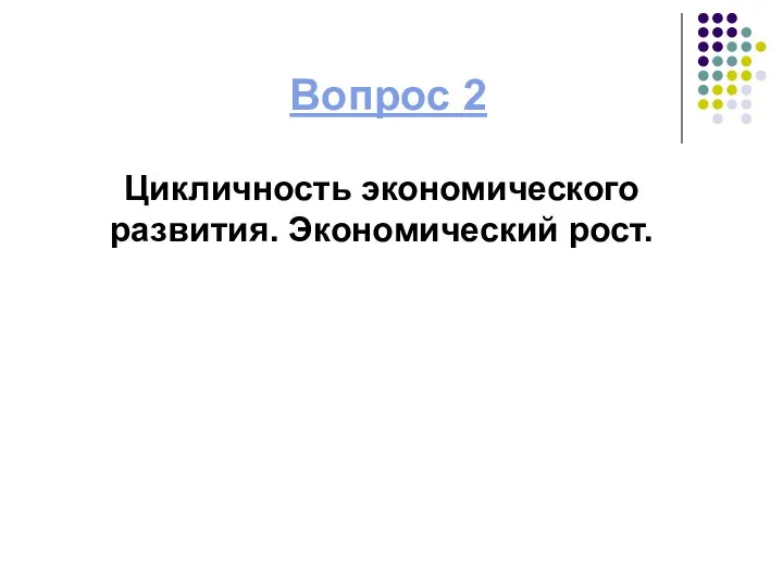 Вопрос 2 Цикличность экономического развития. Экономический рост.