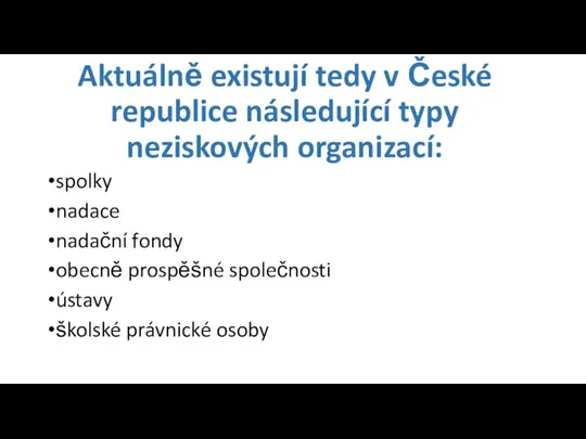 Aktuálně existují tedy v České republice následující typy neziskových organizací: spolky nadace