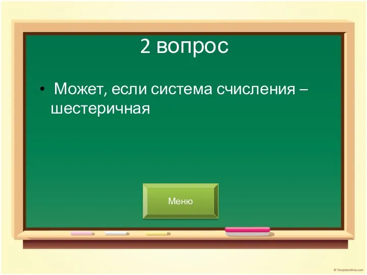 2 вопрос Может, если система счисления – шестеричная Меню