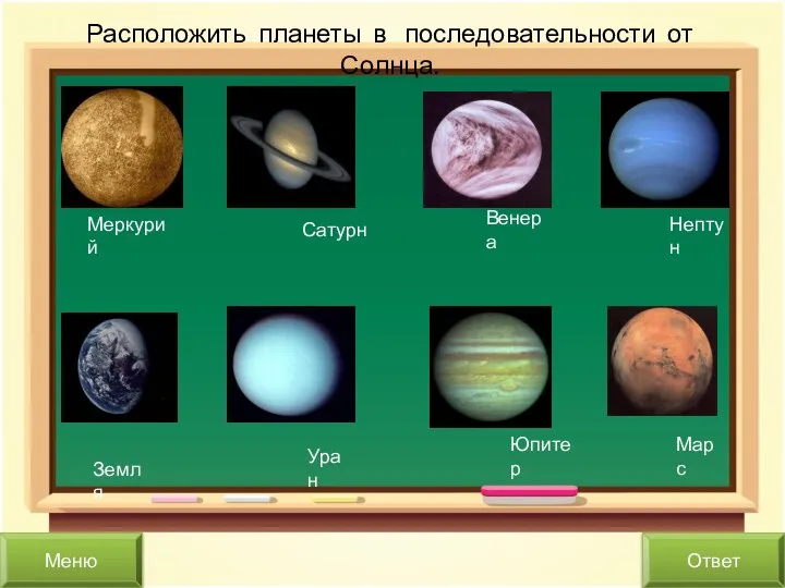 Расположить планеты в последовательности от Солнца. Меркурий Сатурн Венера Нептун Земля Уран Юпитер Марс Меню Ответ