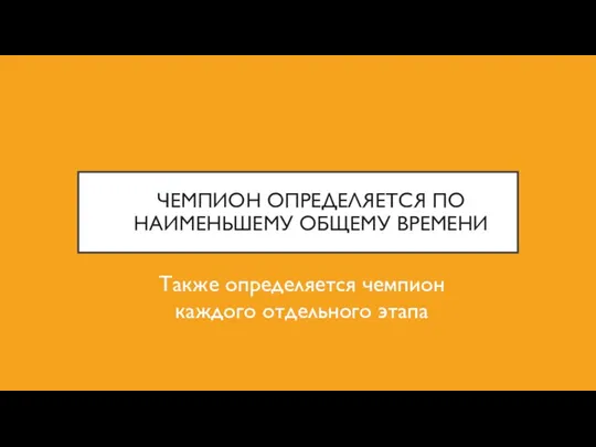 ЧЕМПИОН ОПРЕДЕЛЯЕТСЯ ПО НАИМЕНЬШЕМУ ОБЩЕМУ ВРЕМЕНИ Также определяется чемпион каждого отдельного этапа