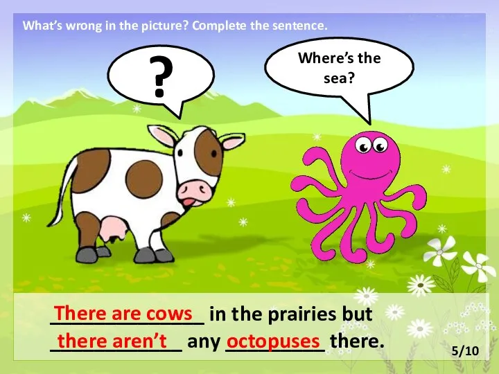 Where’s the sea? ______________ in the prairies but ____________ any _________ there.