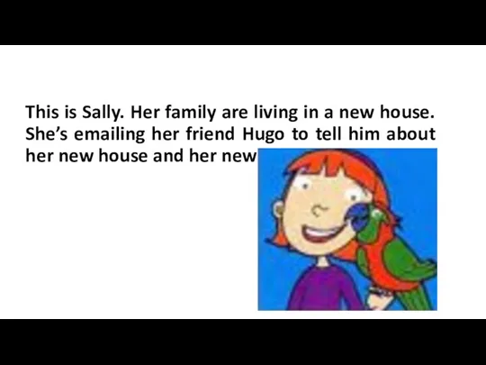 This is Sally. Her family are living in a new house. She’s