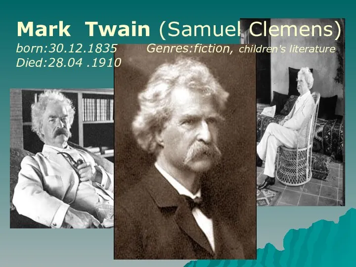 Mark Twain (Samuel Clemens) born:30.12.1835 Genres:fiction, children's literature Died:28.04 .1910