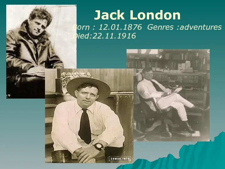 Jack London Born : 12.01.1876 Genres :adventures Died:22.11.1916