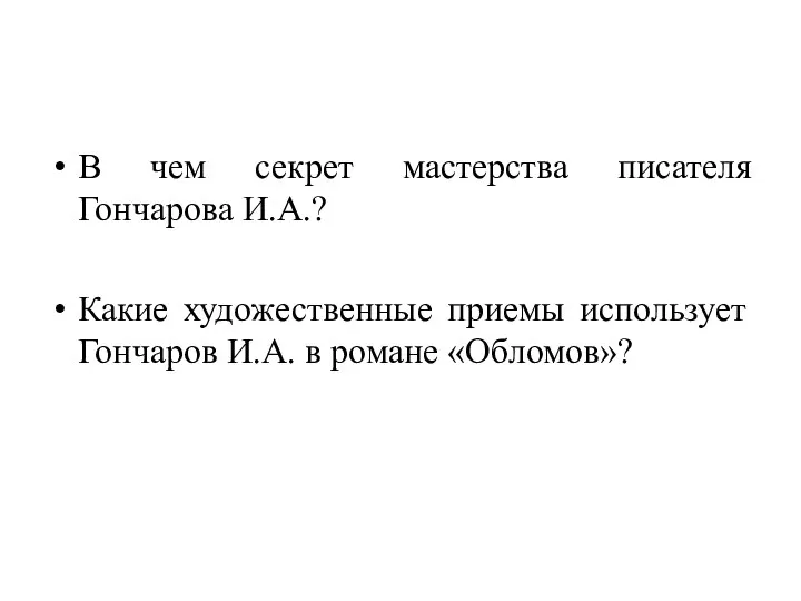 В чем секрет мастерства писателя Гончарова И.А.? Какие художественные приемы использует Гончаров И.А. в романе «Обломов»?