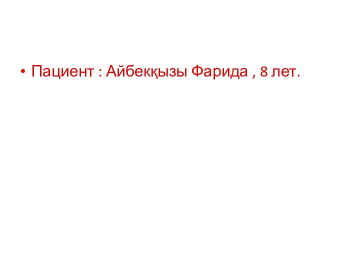 Пациент : Айбекқызы Фарида , 8 лет.