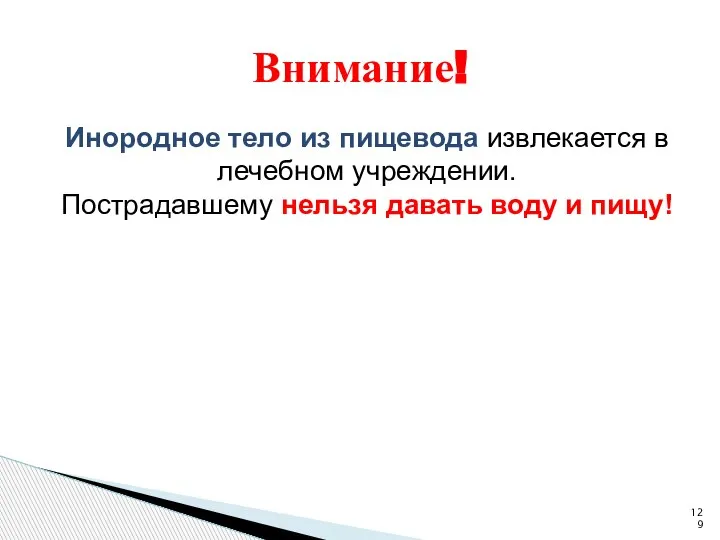 Инородное тело из пищевода извлекается в лечебном учреждении. Пострадавшему нельзя давать воду и пищу! Внимание!