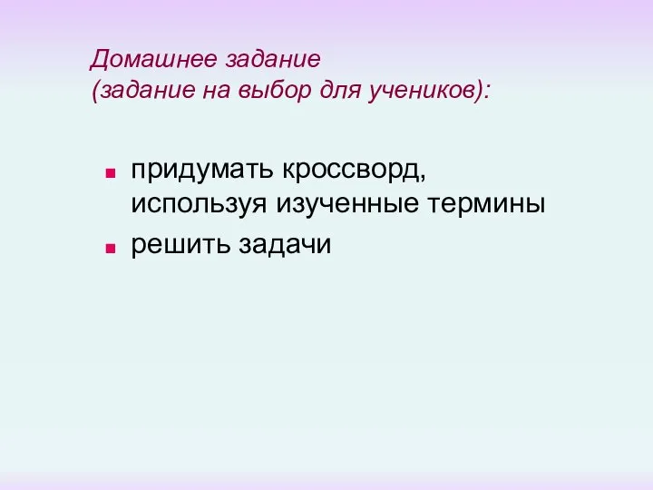 Домашнее задание (задание на выбор для учеников): придумать кроссворд, используя изученные термины решить задачи