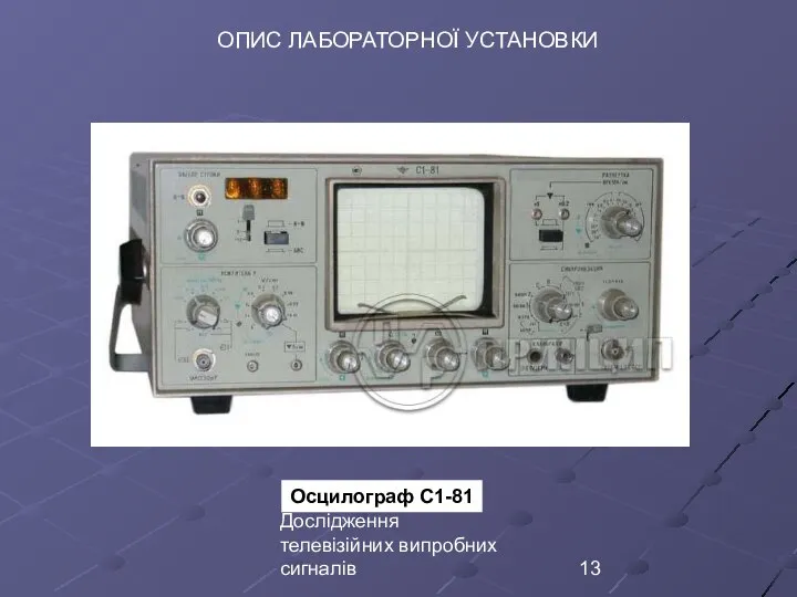 Дослідження телевізійних випробних сигналів ОПИС ЛАБОРАТОРНОЇ УСТАНОВКИ Осцилограф С1-81