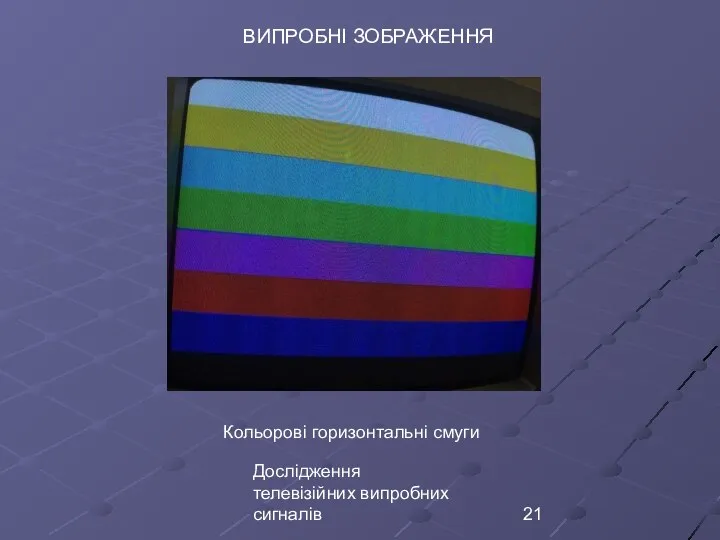 Дослідження телевізійних випробних сигналів ВИПРОБНІ ЗОБРАЖЕННЯ Кольорові горизонтальні смуги