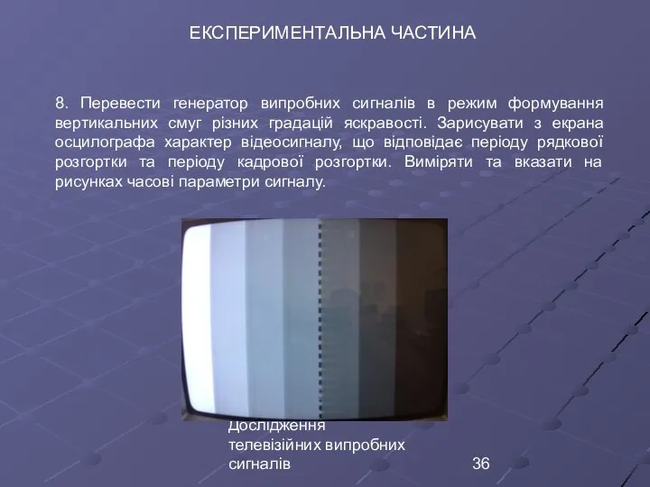 Дослідження телевізійних випробних сигналів ЕКСПЕРИМЕНТАЛЬНА ЧАСТИНА 8. Перевести генератор випробних сигналів в