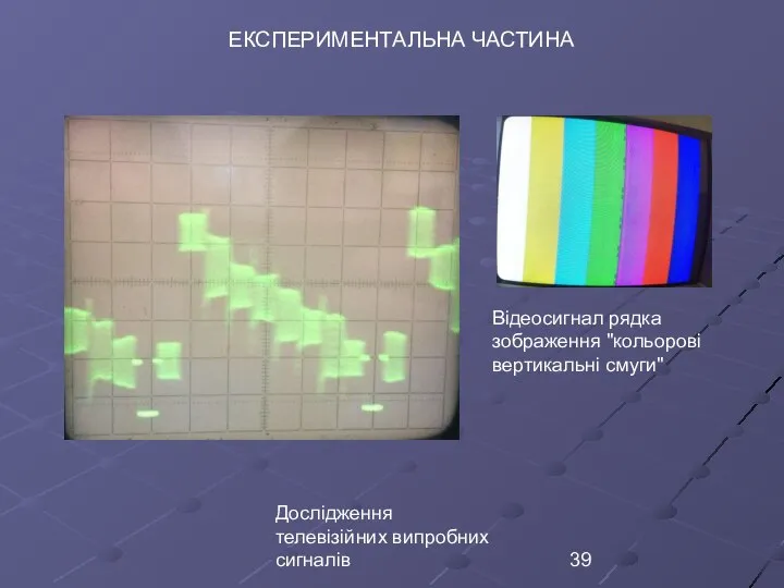 Дослідження телевізійних випробних сигналів ЕКСПЕРИМЕНТАЛЬНА ЧАСТИНА Відеосигнал рядка зображення ʺкольорові вертикальні смугиʺ