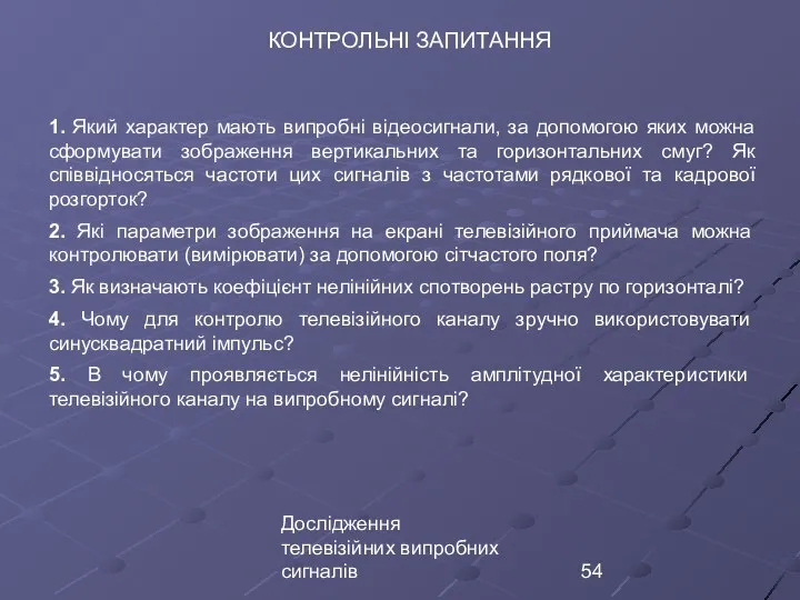 Дослідження телевізійних випробних сигналів КОНТРОЛЬНІ ЗАПИТАННЯ 1. Який характер мають випробні відеосигнали,