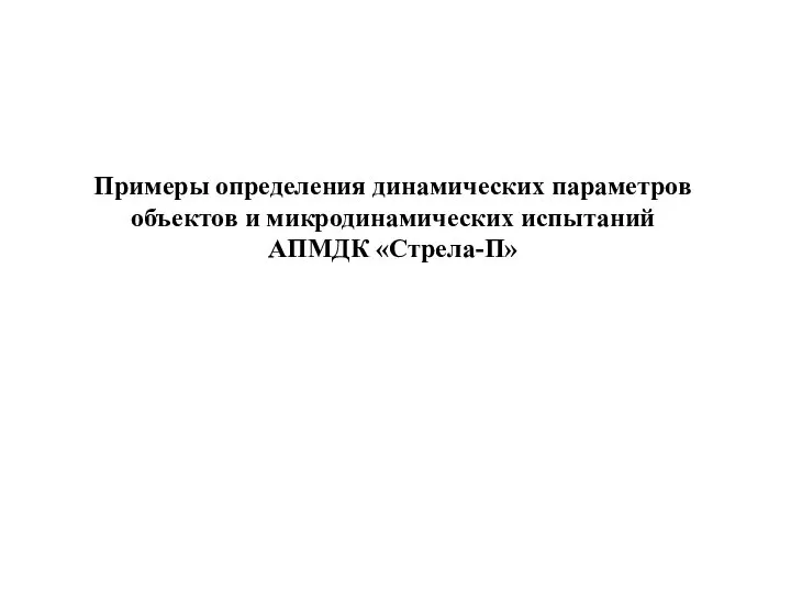 Примеры определения динамических параметров объектов и микродинамических испытаний АПМДК «Стрела-П»