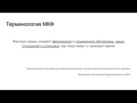 Терминология МКФ Факторы среды создают физическую и социальную обстановку, среду отношений и