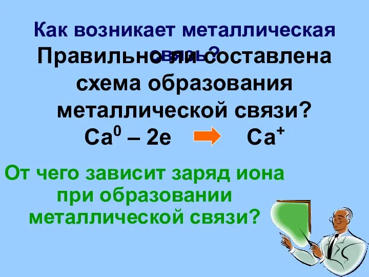 Как возникает металлическая связь? Правильно ли составлена схема образования металлической связи? Са0