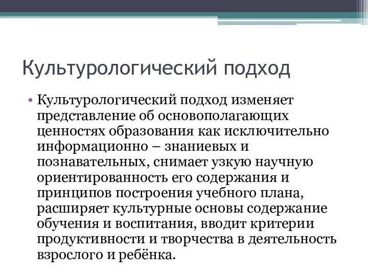 Культурологический подход Культурологический подход изменяет представление об основополагающих ценностях образования как исключительно