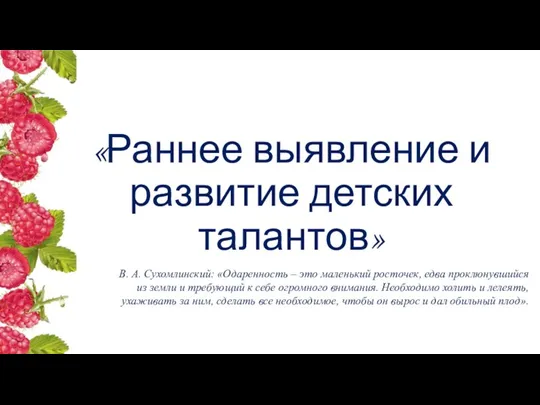 «Раннее выявление и развитие детских талантов» В. А. Сухомлинский: «Одаренность – это