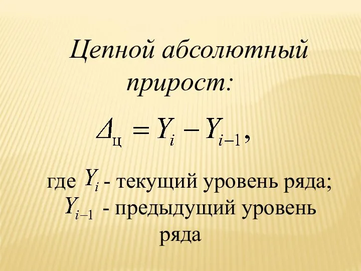 Цепной абсолютный прирост: где - текущий уровень ряда; - предыдущий уровень ряда