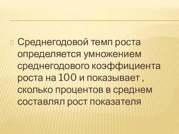 Среднегодовой темп роста определяется умножением среднегодового коэффициента роста на 100 и показывает