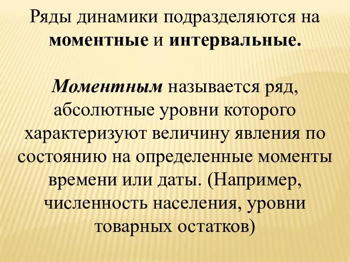 Ряды динамики подразделяются на моментные и интервальные. Моментным называется ряд, абсолютные уровни