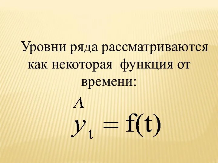 Уровни ряда рассматриваются как некоторая функция от времени: