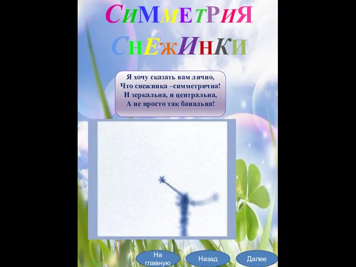 СИММЕТРИЯ СНЕЖИНКИ Я хочу сказать вам лично, Что снежинка –симметрична! И зеркальна,