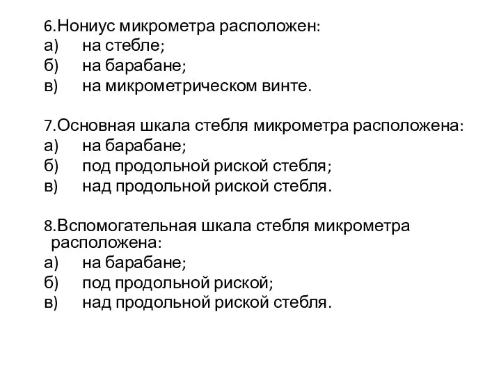 6. Нониус микрометра расположен: а) на стебле; б) на барабане; в) на