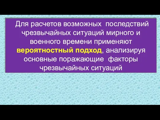 Для расчетов возможных последствий чрезвычайных ситуаций мирного и военного времени применяют вероятностный