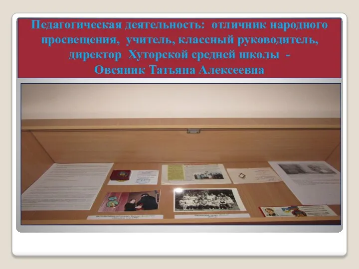 Педагогическая деятельность: отличник народного просвещения, учитель, классный руководитель, директор Хуторской средней школы - Овсяник Татьяна Алексеевна