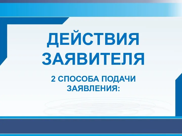 ДЕЙСТВИЯ ЗАЯВИТЕЛЯ 2 СПОСОБА ПОДАЧИ ЗАЯВЛЕНИЯ: