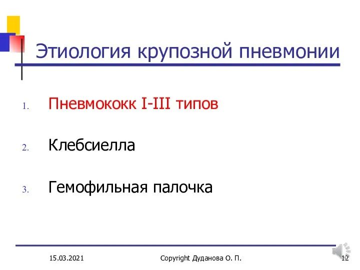 15.03.2021 Copyright Дуданова О. П. Этиология крупозной пневмонии Пневмококк I-III типов Клебсиелла Гемофильная палочка