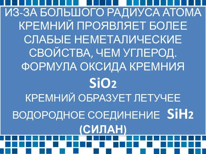 ИЗ-ЗА БОЛЬШОГО РАДИУСА АТОМА КРЕМНИЙ ПРОЯВЛЯЕТ БОЛЕЕ СЛАБЫЕ НЕМЕТАЛИЧЕСКИЕ СВОЙСТВА, ЧЕМ УГЛЕРОД.