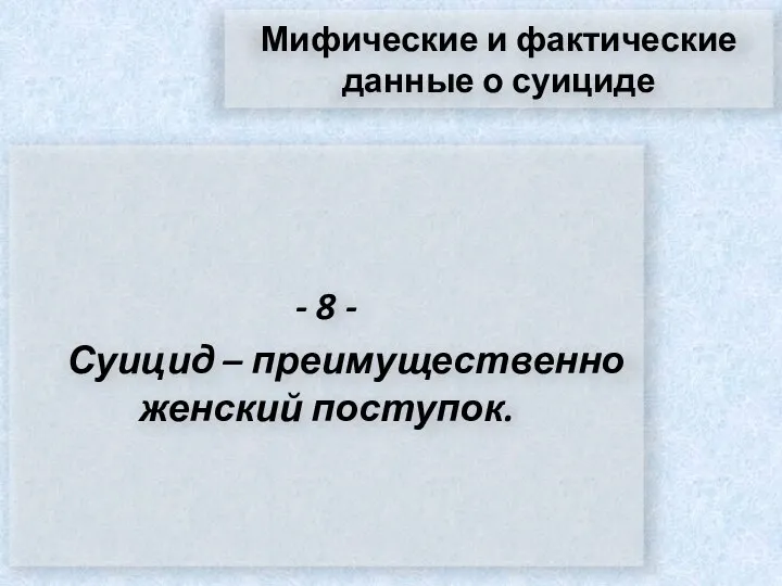 Мифические и фактические данные о суициде - 8 - Суицид – преимущественно женский поступок.