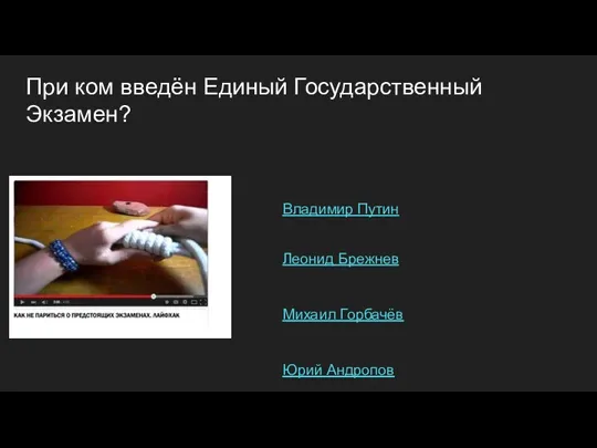 При ком введён Единый Государственный Экзамен? Владимир Путин Леонид Брежнев Михаил Горбачёв Юрий Андропов