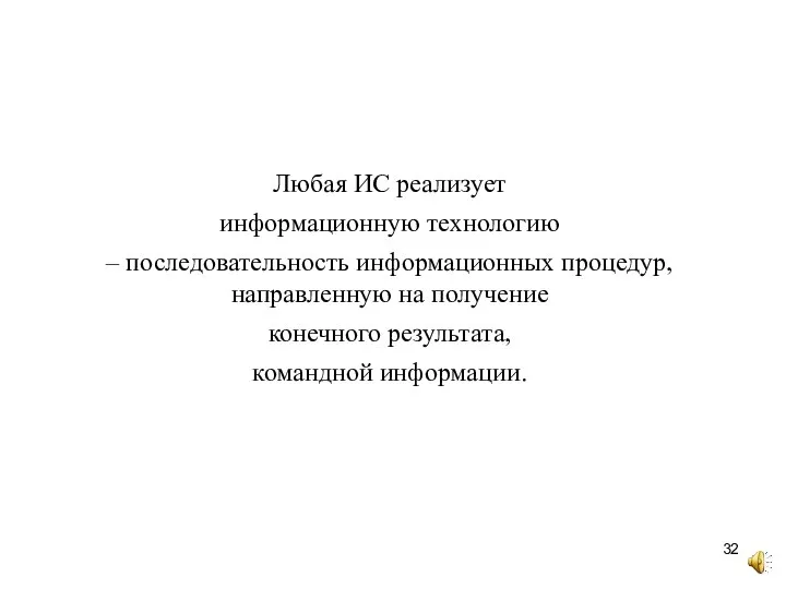 Любая ИС реализует информационную технологию – последовательность информационных процедур, направленную на получение конечного результата, командной информации.