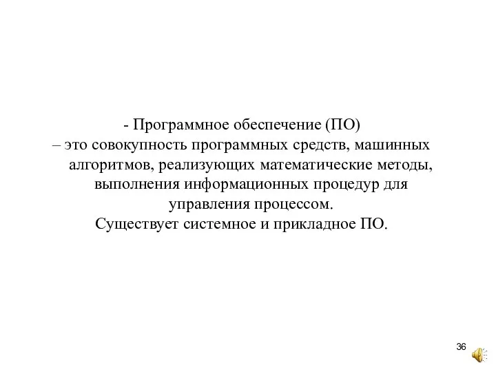 - Программное обеспечение (ПО) – это совокупность программных средств, машинных алгоритмов, реализующих