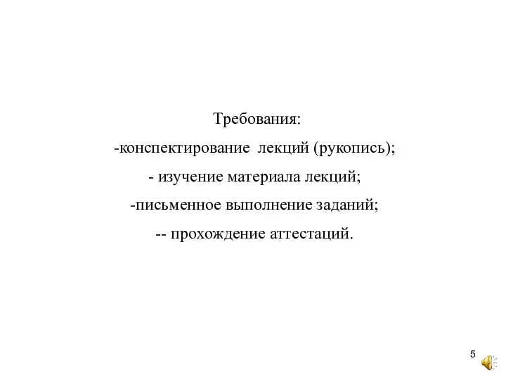 Требования: конспектирование лекций (рукопись); изучение материала лекций; письменное выполнение заданий; - прохождение аттестаций.