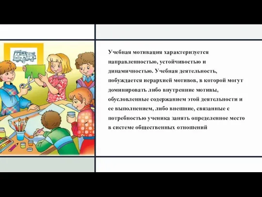 Учебная мотивация характеризуется направленностью, устойчивостью и динамичностью. Учебная деятельность, побуждается иерархией мотивов,