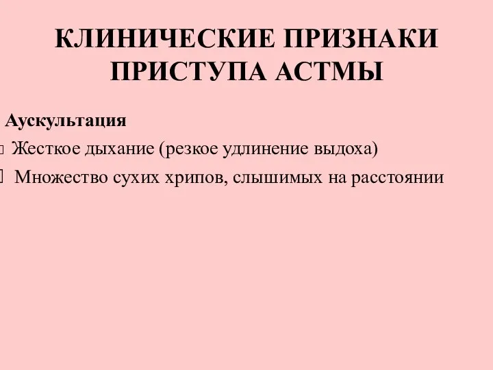 КЛИНИЧЕСКИЕ ПРИЗНАКИ ПРИСТУПА АСТМЫ Аускультация Жесткое дыхание (резкое удлинение выдоха) Множество сухих хрипов, слышимых на расстоянии