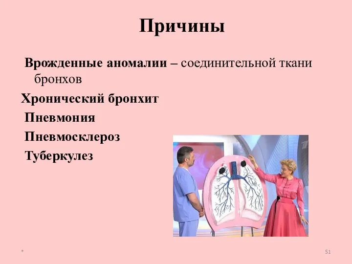 Врожденные аномалии – соединительной ткани бронхов Хронический бронхит Пневмония Пневмосклероз Туберкулез Причины *