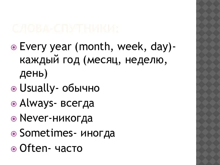СЛОВА-СПУТНИКИ: Every year (month, week, day)- каждый год (месяц, неделю, день) Usually-