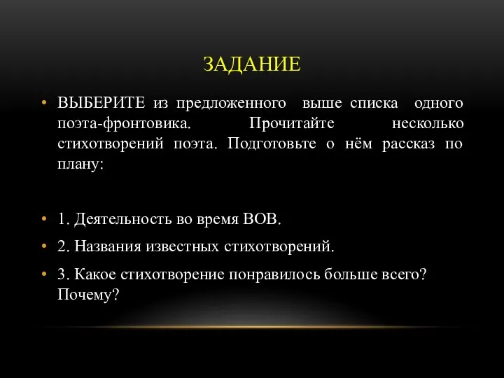 ЗАДАНИЕ ВЫБЕРИТЕ из предложенного выше списка одного поэта-фронтовика. Прочитайте несколько стихотворений поэта.