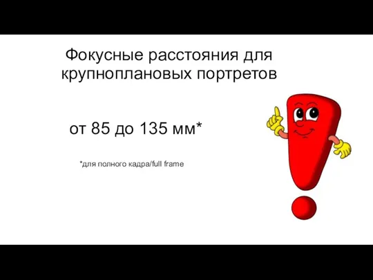 Фокусные расстояния для крупноплановых портретов от 85 до 135 мм* *для полного кадра/full frame