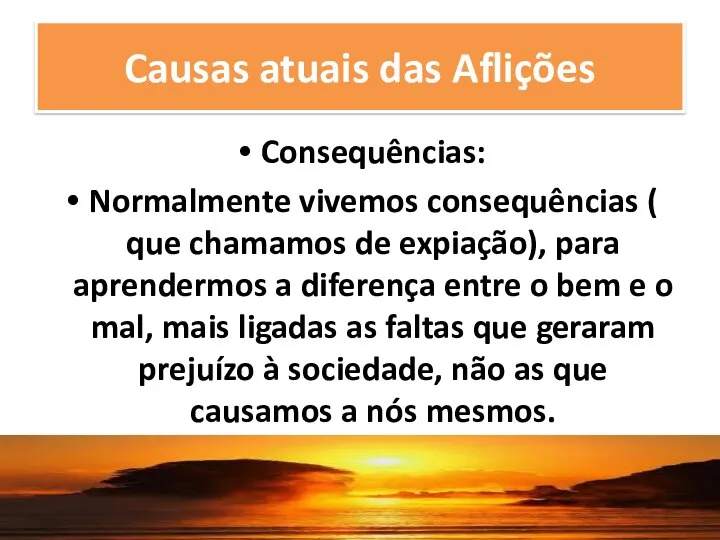 Causas atuais das Aflições Consequências: Normalmente vivemos consequências ( que chamamos de