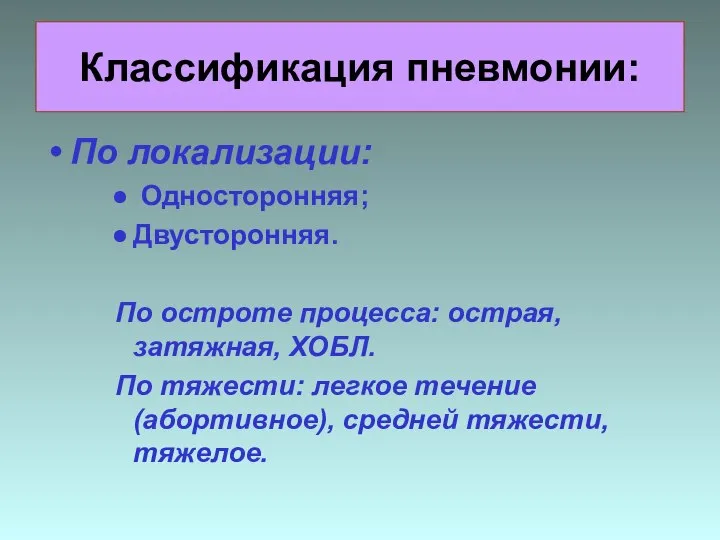 Классификация пневмонии: По локализации: Односторонняя; Двусторонняя. По остроте процесса: острая, затяжная, ХОБЛ.